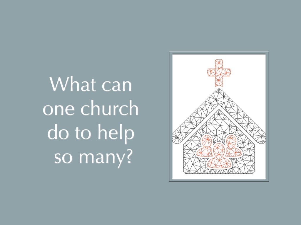 Text: What can one church do to help so many? Picture: vector image of a church with people in it.